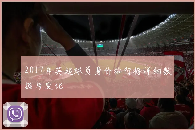 2017年英超球员身价排行榜详细数据与变化