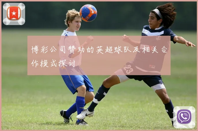 博彩公司赞助的英超球队及相关合作模式探讨
