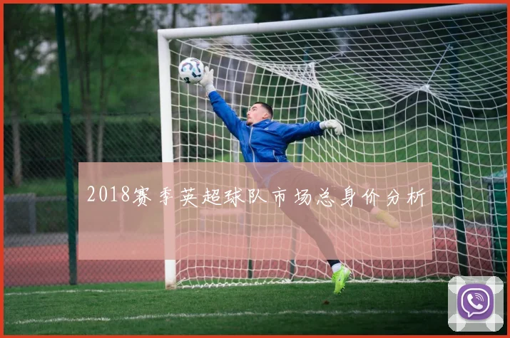 2018赛季英超球队市场总身价分析